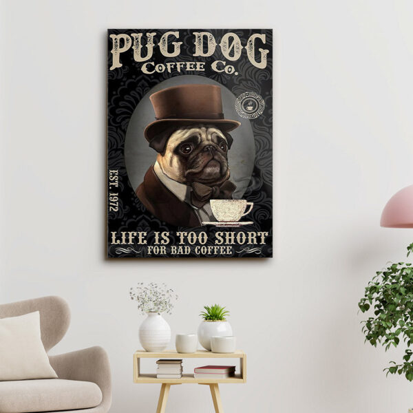Pug Dog Coffee Co – Life Is Too Short For Bad Coffee – Dog Pictures – Dog Canvas Poster – Dog Wall Art – Gifts For Dog Lovers – Furlidays