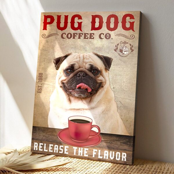 Pug Dog Coffee Co – Release The Flavor – Dog Pictures – Dog Canvas Poster – Dog Wall Art – Gifts For Dog Lovers – Furlidays
