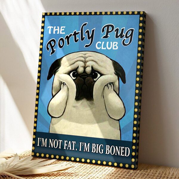 The Portly Pug Club – I’m Not Fat I’m Big Boned – Dog Pictures – Dog Canvas Poster – Dog Wall Art – Gifts For Dog Lovers – Furlidays