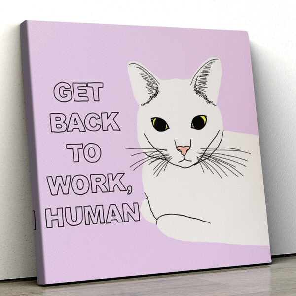 Cat Square Canvas – Cat Painting Posters – Get Back To Work, Human – Cat Wall Art Canvas – Canvas Print – Furlidays