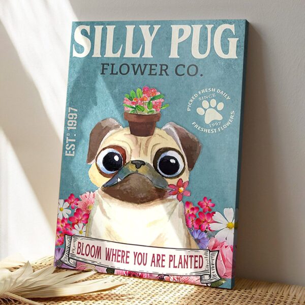 Silly Pug Flower Co – Bloom Where You Are Planted – Dog Pictures – Dog Canvas Poster – Dog Wall Art – Gifts For Dog Lovers – Furlidays
