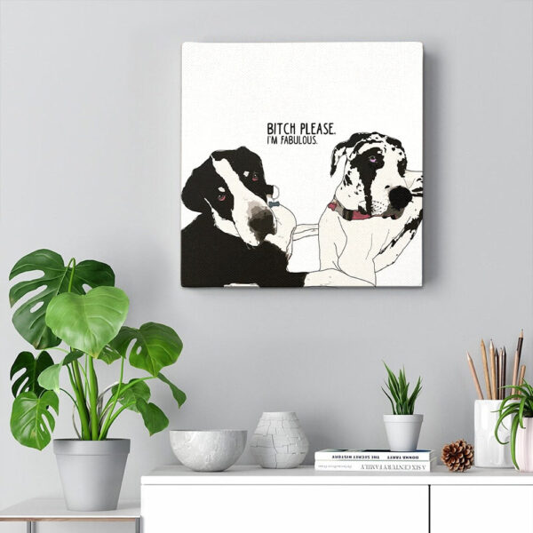 Dog Square Canvas – Bitch Please. I’m Fabulous – Great Dane Dogs -Canvas Print – Dog Canvas Print – Dog Wall Art Canvas – Furlidays