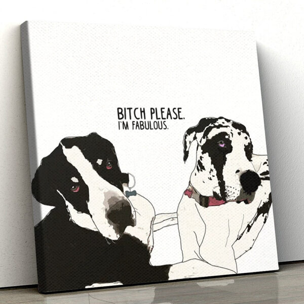 Dog Square Canvas – Bitch Please. I’m Fabulous – Great Dane Dogs -Canvas Print – Dog Canvas Print – Dog Wall Art Canvas – Furlidays
