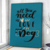 Dog Portrait Canvas – All You Need Is Love And A Dog – Canvas Prints – Dog Canvas Art – Dog Wall Art Canvas – Furlidays