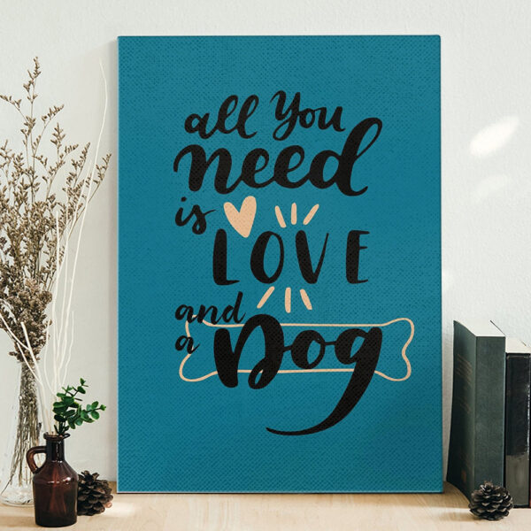 Dog Portrait Canvas – All You Need Is Love And A Dog – Canvas Prints – Dog Canvas Art – Dog Wall Art Canvas – Furlidays