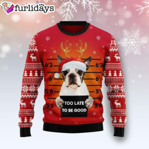 Boston Terrier Too Late To Be Good Dog Lover Ugly Christmas Sweater Gifts For Dog Lovers 1