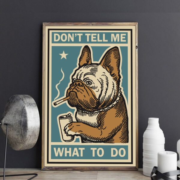 French Bulldog-Don’t Tell Me What To Do Poster – Canvas Painting – Art For Wall