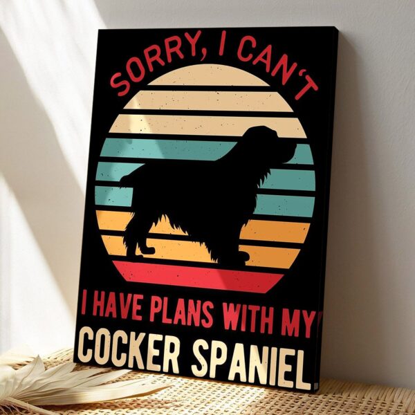 Sorry I Can’t I Have Plans With My Cocker Spanie – Dog Pictures – Dog Canvas Poster – Dog Wall Art – Gifts For Dog Lovers – Furlidays