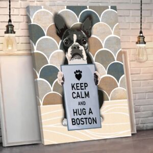 Keep Calm And Hug A Boston Matte Canvas Dog Wall Art Poster To Print Housewarming Gifts 1