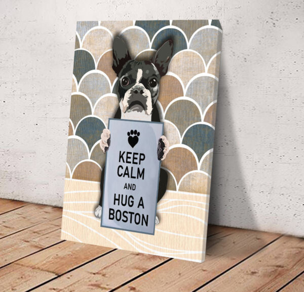 Keep Calm And Hug A Boston Matte Canvas –  Dog Wall Art – Poster To Print – Housewarming Gifts