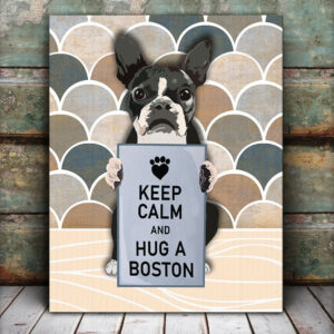 Keep Calm And Hug A Boston Matte Canvas Dog Wall Art Poster To Print Housewarming Gifts 5