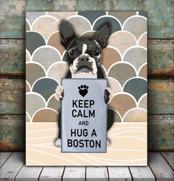 Keep Calm And Hug A Boston Matte Canvas –  Dog Wall Art – Poster To Print – Housewarming Gifts