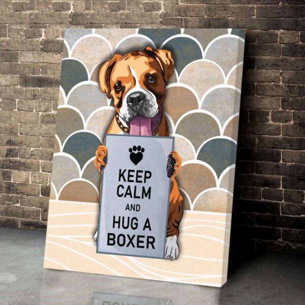 Keep Calm And Hug A Boxer Matte Canvas –  Dog Wall Art – Poster To Print – Housewarming Gifts