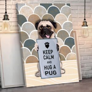 Keep Calm And Hug A Pug Matte Canvas Dog Wall Art Poster To Print Housewarming Gifts 1
