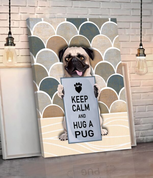 Keep Calm And Hug A Pug Matte Canvas –  Dog Wall Art – Poster To Print – Housewarming Gifts