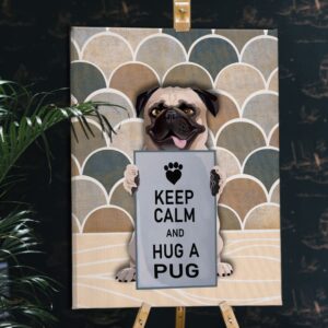 Keep Calm And Hug A Pug Matte Canvas Dog Wall Art Poster To Print Housewarming Gifts 2
