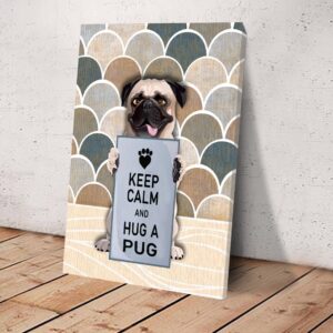 Keep Calm And Hug A Pug Matte Canvas Dog Wall Art Poster To Print Housewarming Gifts 3