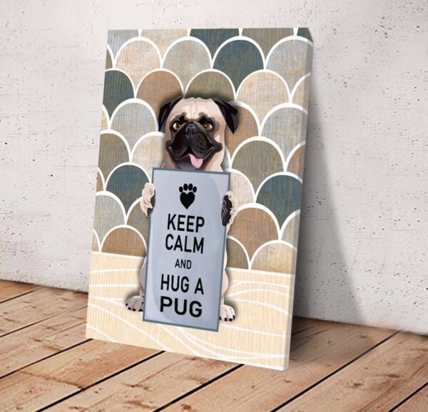 Keep Calm And Hug A Pug Matte Canvas –  Dog Wall Art – Poster To Print – Housewarming Gifts