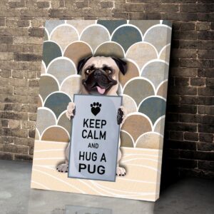 Keep Calm And Hug A Pug Matte Canvas Dog Wall Art Poster To Print Housewarming Gifts 4