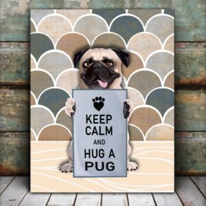 Keep Calm And Hug A Pug Matte Canvas Dog Wall Art Poster To Print Housewarming Gifts 5