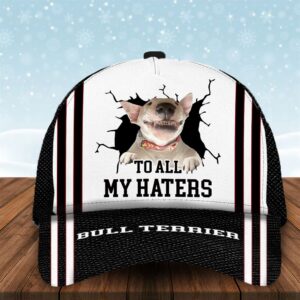 To All My Haters Bull Terrier Custom Cap Dog Cap Hats Show Love For Pets Gifts Dog Hats For Relatives 1 w3bp6e