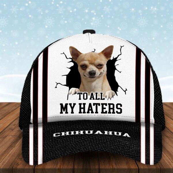 To All My Haters Chihuahua Custom Cap  – Dog Cap Hats Show Love For Pets – Gifts Dog Hats For Relatives