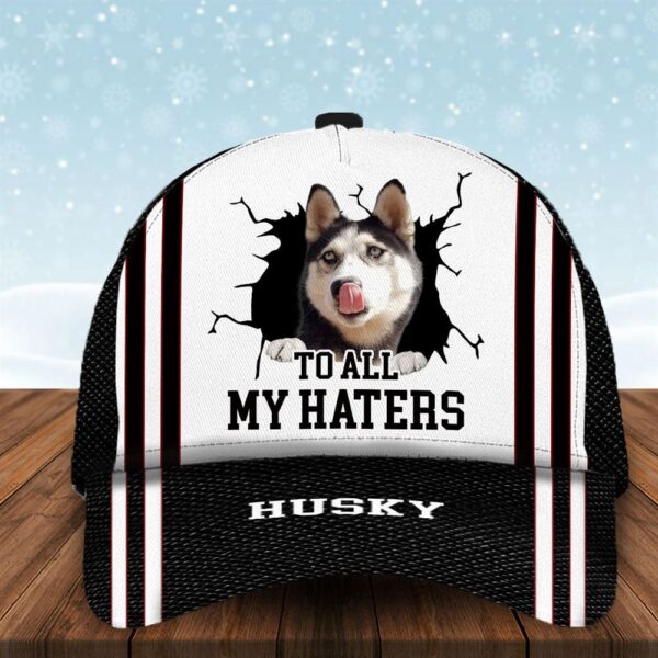 To All My Haters Husky Custom Cap  – Hats For Walking With Pets – Gifts Dog Hats For Relatives