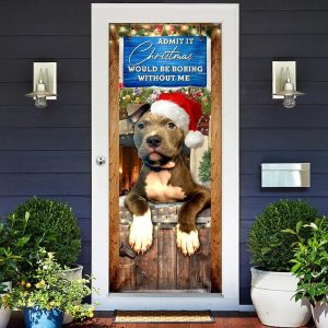 Admit It Christmas Would Be Boring Without Me Door Cover Pitbull Lover Door Cover Christmas Outdoor Decoration 1