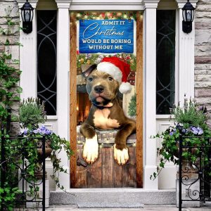 Admit It Christmas Would Be Boring Without Me Door Cover Pitbull Lover Door Cover Christmas Outdoor Decoration 2