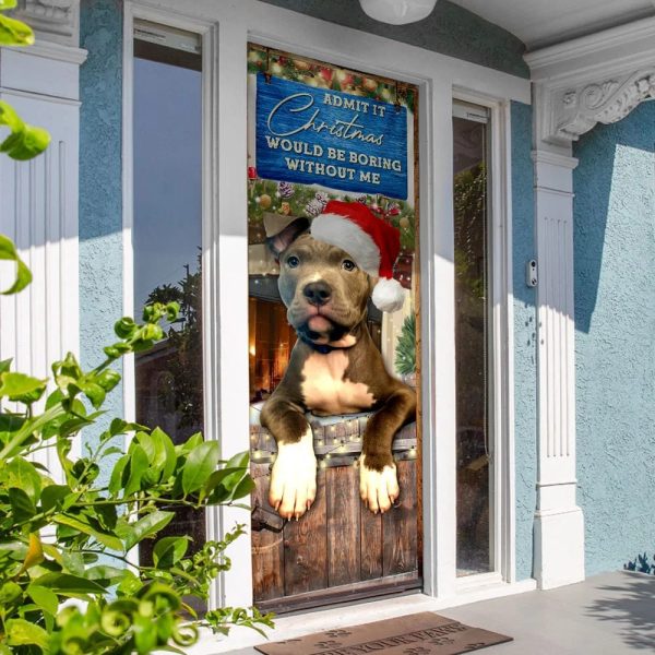 Admit It Christmas Would Be Boring Without Me Door Cover – Pitbull Lover Door Cover – Christmas Outdoor Decoration