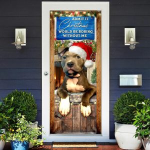 Admit It Christmas Would Be Boring Without Me Door Cover Pitbull Lover Door Cover Christmas Outdoor Decoration 6