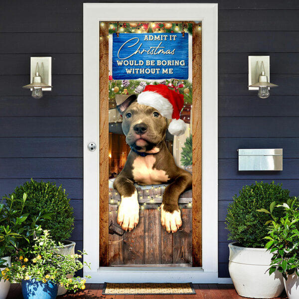 Admit It Christmas Would Be Boring Without Me Door Cover – Pitbull Lover Door Cover – Christmas Outdoor Decoration