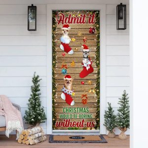 Chihuahua Admit It.Christmas Would Be Boring Without Us Christmas Outdoor Decoration Unique Gifts Doorcover 1