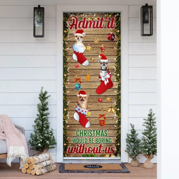 Chihuahua Admit It…Christmas Would Be Boring Without Us Christmas Outdoor Decoration – Unique Gifts Doorcover