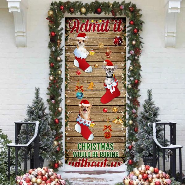 Chihuahua Admit It…Christmas Would Be Boring Without Us Christmas Outdoor Decoration – Unique Gifts Doorcover