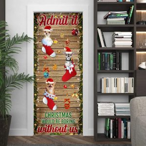 Chihuahua Admit It.Christmas Would Be Boring Without Us Christmas Outdoor Decoration Unique Gifts Doorcover 4