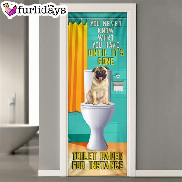 Pug Dog. You Never Know What You Have Until It’s Gone Toilet Paper Door Cover – Xmas Outdoor Decoration – Gifts For Dog Lovers