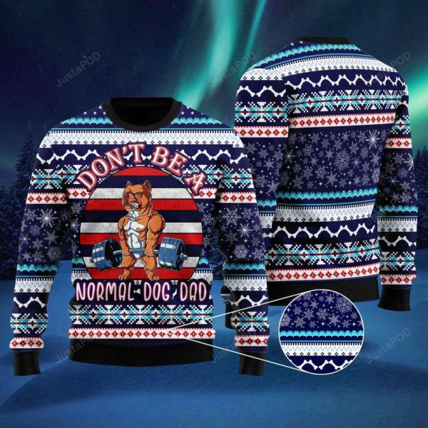 Don t Be A Normal Dog Dad: Ugly Christmas Sweater & 3D All Over Printed Sweater