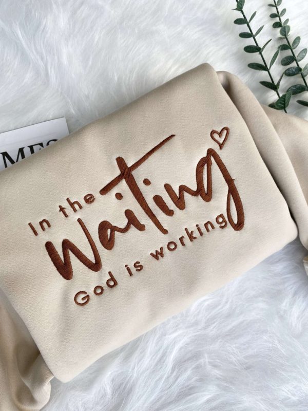 Embroidered In The Waiting God Is Working Sweatshirt, Best Gift For Christmas