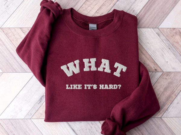 Embroidered “What, like it’s hard?” Sweatshirt, Best Gift For Family