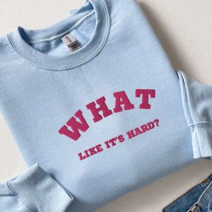 embroidered what like it s hard sweatshirt best gift for family 2.jpeg