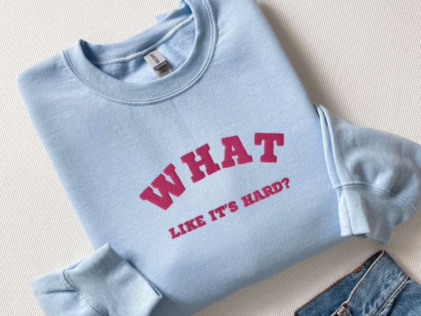 Embroidered “What, like it’s hard?” Sweatshirt, Best Gift For Family