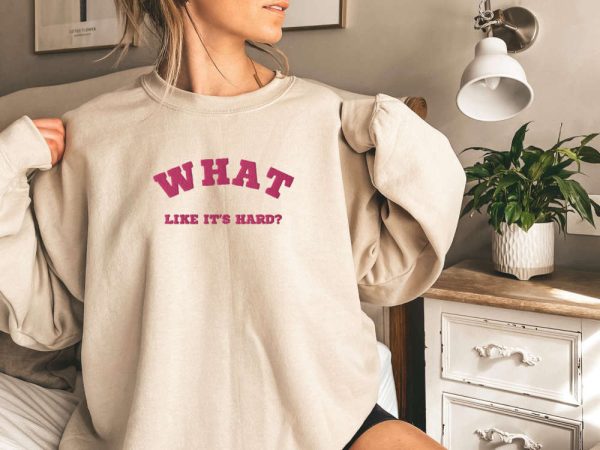 Embroidered “What, like it’s hard?” Sweatshirt, Best Gift For Family