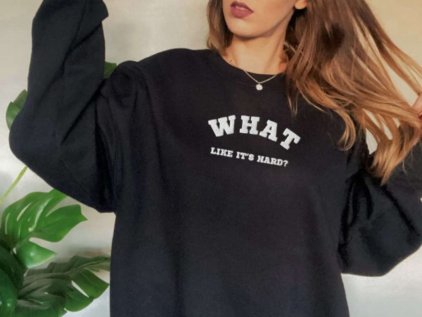 Embroidered “What, like it’s hard?” Sweatshirt, Best Gift For Family