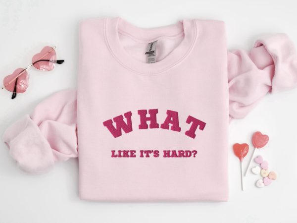 Embroidered “What, like it’s hard?” Sweatshirt, Best Gift For Family