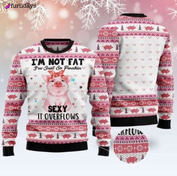 I’m Not Fat I’m Just So Freakin Sexy It Overflows Ugly Christmas Sweater, Xmas Sweater, Christmas Sweater, Christmas Sweatshirt