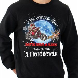 Not All The Time Santa Drive A Sleigh Sometime A Motorcycle Sweatshirt Funny Christmas Clothes