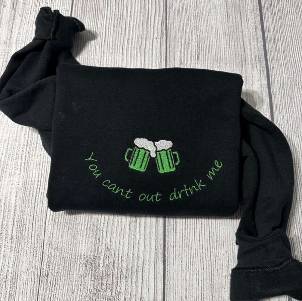 Patrick’s Day Embroidered Sweatshirt; You Can’t Out Drink Me Sweater For Men And Women