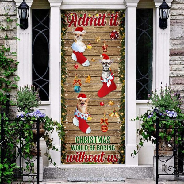Chihuahua. Admit It…Christmas Would Be Boring Without Us Door Cover – Gift For Decor