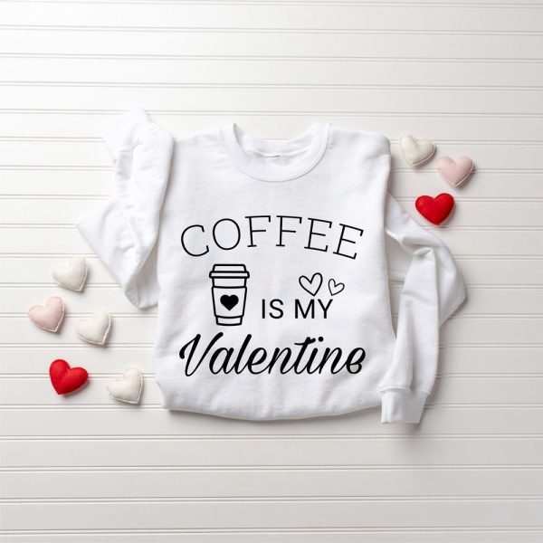 Coffee Is My Valentine Sweatshirt, Valentine Coffee Sweatshirt, Gift For Lover